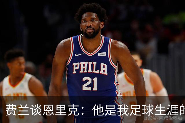 费兰谈恩里克：他是我足球生涯的引导者
